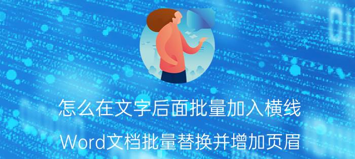 怎么在文字后面批量加入横线 Word文档批量替换并增加页眉？